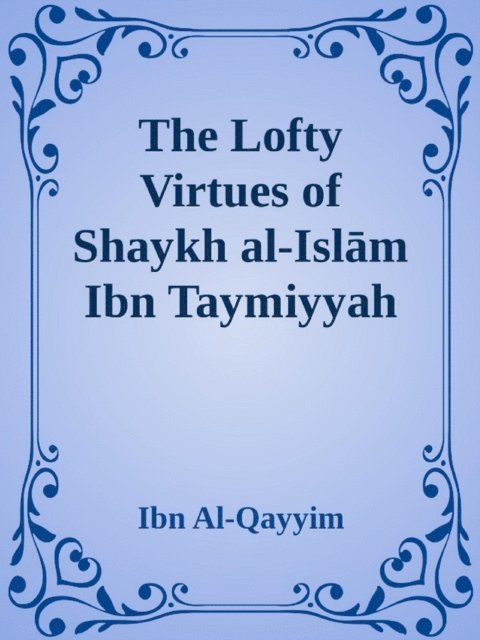 Ibn Al-Qayyim - Lofty Virtues of Shaykh al-Islam Ibn Taymiyyah, E-bok