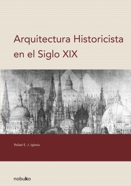 Rafael Iglesia - ARQUITECTURA HISTORICISTA EN EL SIGLO XIX, E-bok