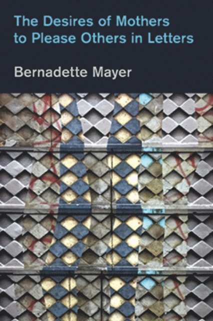 Bernadette Mayer - Desires Mothers to Please Others in Letters, E-bok