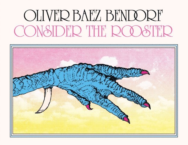 Oliver Baez Bendorf - Consider the Rooster, E-bok