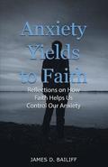 Anxiety Yields to Faith: Reflections on How Faith Helps Us Control Our Anxiety