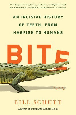 Bill Schutt - Bite: An Incisive History of Teeth, from Hagfish to Humans, Inbunden