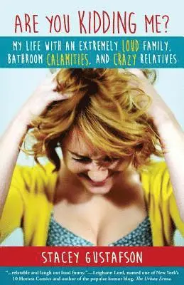 Stacey Gustafson - Are You Kidding Me?: My Life with an Extremely Loud Family, Bathroom Calamities, and Crazy Relatives, Häftad. Tillgänglighet: Lägg i varukorg