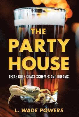 L. Wade Powers - The Party House: Texas Gulf Coast Schemes and Dreams, Inbunden. Tillgänglighet: Lägg i varukorg