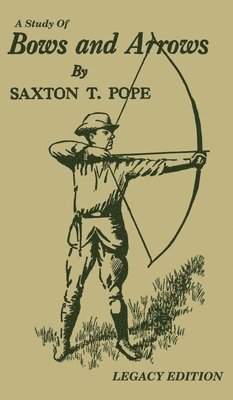 Saxton T Pope - Study Of Bows And Arrows (Legacy Edition), Inbunden. Tillgänglighet: Lägg i varukorg