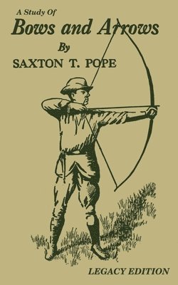 Saxton T Pope - Study Of Bows And Arrows (Legacy Edition), Häftad. Tillgänglighet: Lägg i varukorg