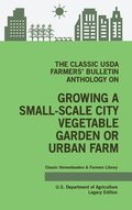 Classic USDA Farmers' Bulletin Anthology on Growing a Small-Scale City Vegetable Garden or Urban Farm (Legacy Edition)