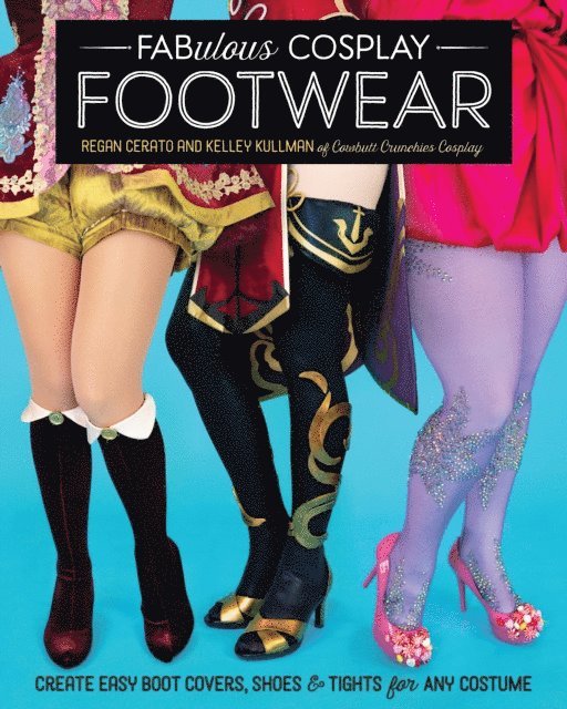 Kelley Kullman, Regan Cerato - Fabulous Cosplay Footwear, E-bok