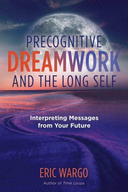 Eric Wargo - Precognitive Dreamwork and the Long Self, E-bok