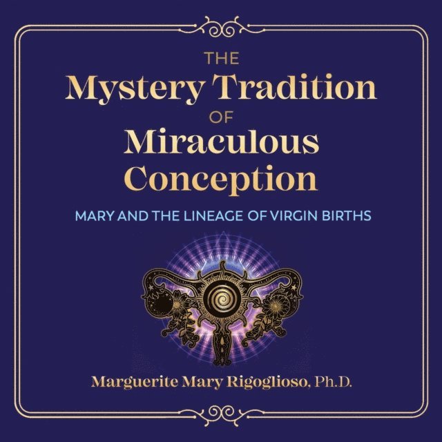 Marguerite Mary Rigoglioso - Mystery Tradition of Miraculous Conception, Ljudbok