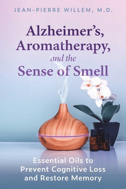 Jean-Pierre Willem - Alzheimer's, Aromatherapy, and the Sense of Smell, E-bok