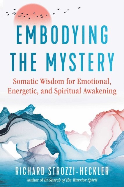 Richard Strozzi-Heckler - Embodying the Mystery, E-bok