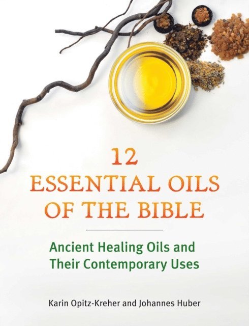 Johannes Huber, Karin Opitz-Kreher - Twelve Essential Oils of the Bible, E-bok