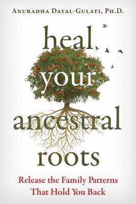 Anuradha Dayal-Gulati - Heal Your Ancestral Roots, Häftad