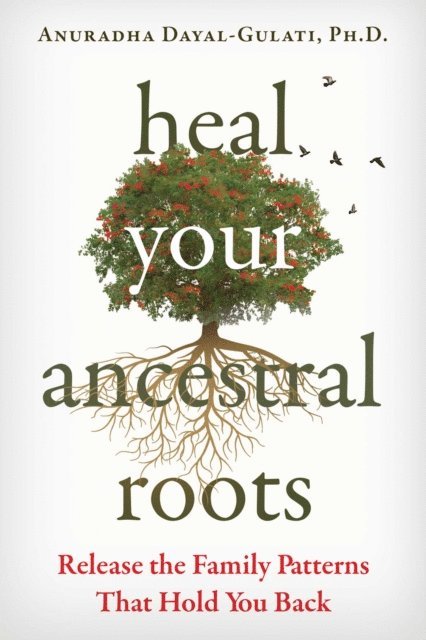 Anuradha Dayal-Gulati - Heal Your Ancestral Roots, E-bok