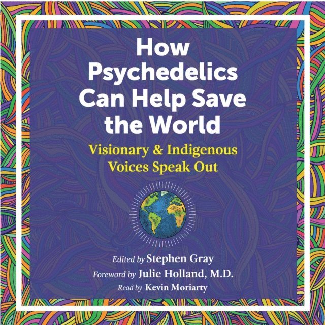 Stephen Gray - How Psychedelics Can Help Save the World, Ljudbok