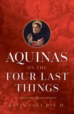 Kevin Vost - Aquinas on the Four Last Things: Everything You Need to Know about Death, Judgment, Heaven, and Hell, Häftad. Tillgänglighet: Lägg i varukorg