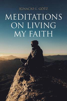 Ignacio L Gotz - Meditations on Living My Faith, Häftad. Tillgänglighet: Lägg i varukorg