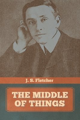 J S Fletcher - Middle of Things, Häftad