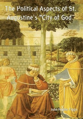 John Neville Figgis - Political Aspects of St. Augustine's "City of God", Inbunden