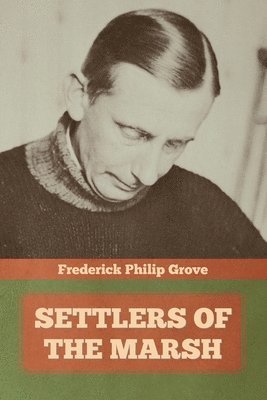 Frederick Philip Grove - Settlers of the Marsh, Häftad