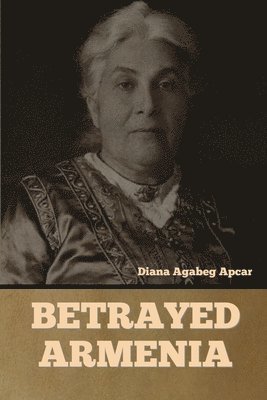 Diana Agabeg Apcar - Betrayed Armenia, Häftad. Tillgänglighet: Lägg i varukorg