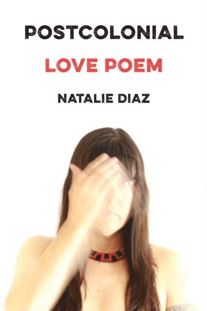 Natalie Diaz - Postcolonial Love Poem, E-bok