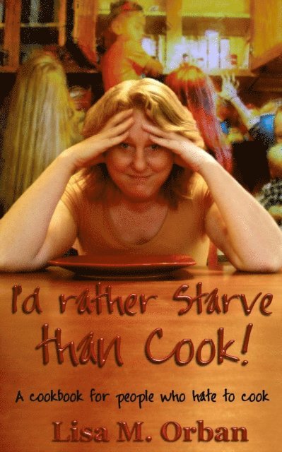 Lisa Orban - I'd Rather Starve Than Cook!, E-bok