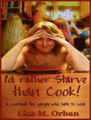 Lisa Orban - I'd rather Starve than Cook!, Inbunden