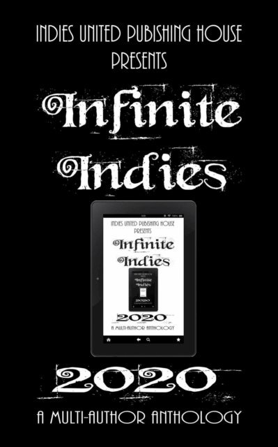 Jennie Rosenblum, Guy Thair, SR Ruark, Ralph Rotten, Lisa Orban, JB Murray, Scott Meehan, Muhammad Idrees, Aaron S Gallagher, RJ Emery, Ketan Desai, Michael Deeze, Timothy R. Baldwin, LLC Indies United Publishing House - Infinite Indies 2020, E-bok