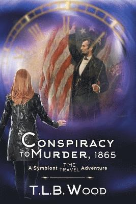 T L B Wood - Conspiracy to Murder, 1865 (The Symbiont Time Travel Adventures Series, Book 6), Häftad