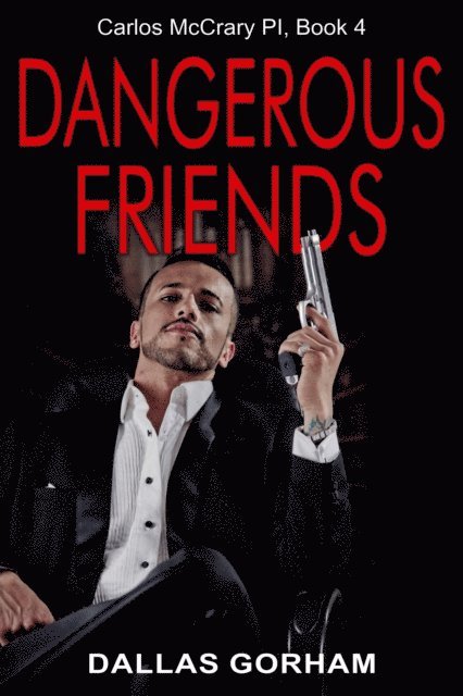 Dallas Gorham - Dangerous Friends (Carlos McCrary PI, Book 4), E-bok