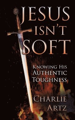 Charlie Artz - Jesus Isn't Soft, Häftad