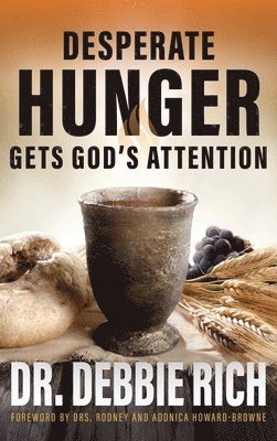 Debbie Rich - Desperate Hunger Gets God's Attention, Inbunden
