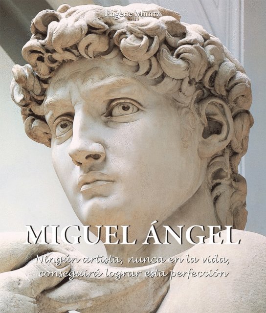 Muntz Eugene Muntz - Miguel Ángel - Ningún artista, nunca en la vida, conseguirá lograr esta perfección., E-bok