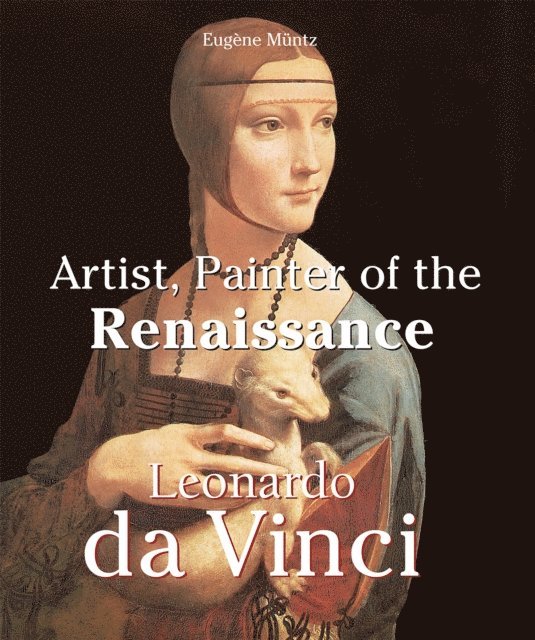 Muntz Eugene Muntz - Leonardo Da Vinci - Artist, Painter of the Renaissance, E-bok