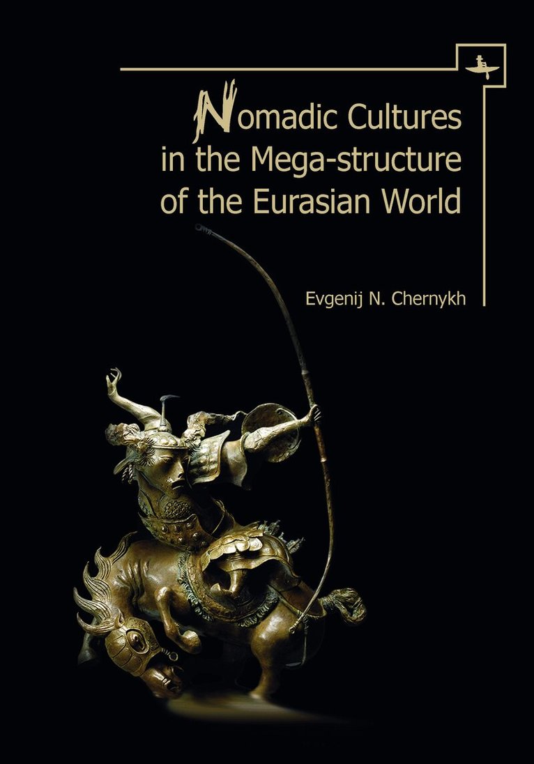 Evgenij N. Chernykh, Irina Savinetskaya, Peter N. Hommel - Nomadic Cultures in the Mega-Structure of the Eurasian World, Häftad
