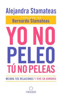 Alejandra Stamateas - Yo No Peleo, Tú No Peleas: Mejora Tus Relaciones Y Vive En Armonía / I Don't Fight, You Don't Fight: Improve Your Relationships and Live in Harmony., Häftad