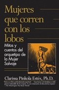 Mujeres Que Corren Con los Lobos: Mitos y Cuentos del Arquetipo de la Mujer Salvaje = Women Who Run with the Wolves