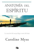 Anatoma del Espritu: La Curacin del Cuerpo Llega a Travs del Alma / Anatomy of the Spirit