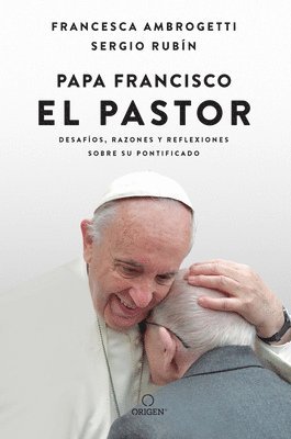 Sergio Rubin, Francesca Ambrogetti - Papa Francisco. El Pastor: Desafíos, Razones Y Reflexiones Sobre Su Pontificado / Pope Francis: The Shepherd. Struggles, Reasons, and Thoughts on His, Häftad