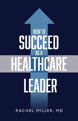Rachel Miller - How to Succeed as a Healthcare Leader, Häftad