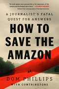 How to Save the Amazon: A Journalist's Fatal Quest for Answers