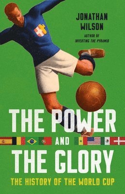 Jonathan Wilson - The Power and the Glory: The History of the World Cup, Inbunden