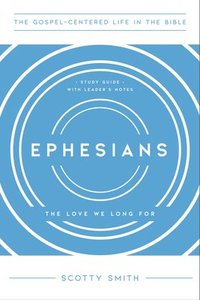 Ephesians: The Love We Long For, Study Guide with Leader's Notes