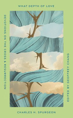 Charles H. Spurgeon, Geoffrey Chang - What Depth of Love, Inbunden