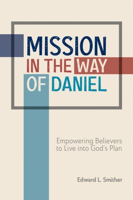 Edward L. Smither - Mission in the Way of Daniel, E-bok