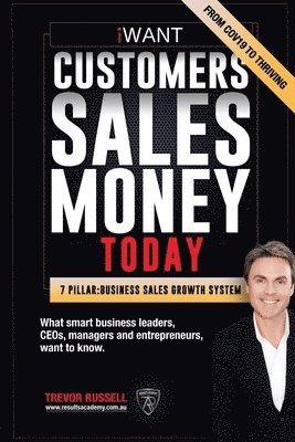 Trevor Russell - iWANT Customers Sales Money TODAY! What Business Leaders, CEOs and Entrepreneurs Want To Know., Häftad