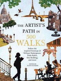 Artist's Path in 500 Walks: Follow the Inspired Footsteps of William Shakespeare, Frida Kahlo, Otis Redding, and More