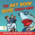 Art Book Boss WOULD Mind Coloring Book Inappropriate for Work Edition